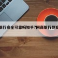 网商银行安全可靠吗知乎?网商银行到底可靠吗