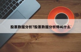 股票数据分析?股票数据分析师叫什么